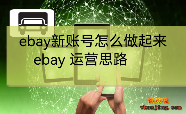 ebay新账号怎么做起来(ebay 运营思路)