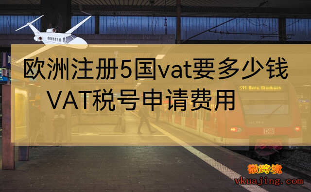 欧洲注册5国vat要多少钱(VAT税号申请费用)