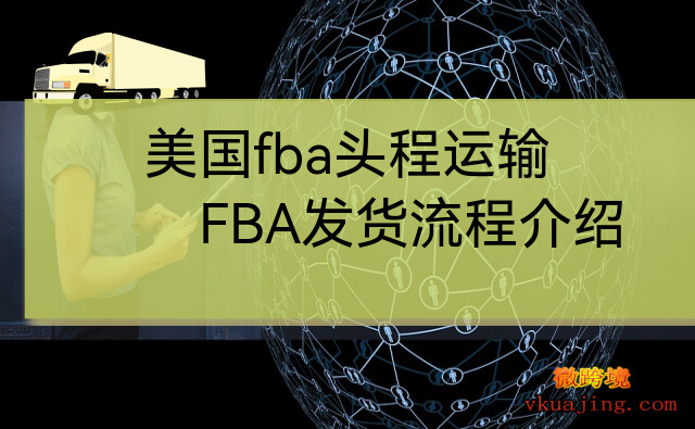 美国fba头程运输(FBA发货流程介绍)