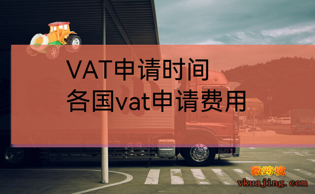 VAT申请时间(各国vat申请费用)